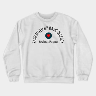 Radicalized, By Basic Decency Kindness Matters Crewneck Sweatshirt